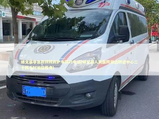 修文县非急救转院救护车预约电话(修文县人民医院周边转运中心二十四小时响应服务) 医护人员素养