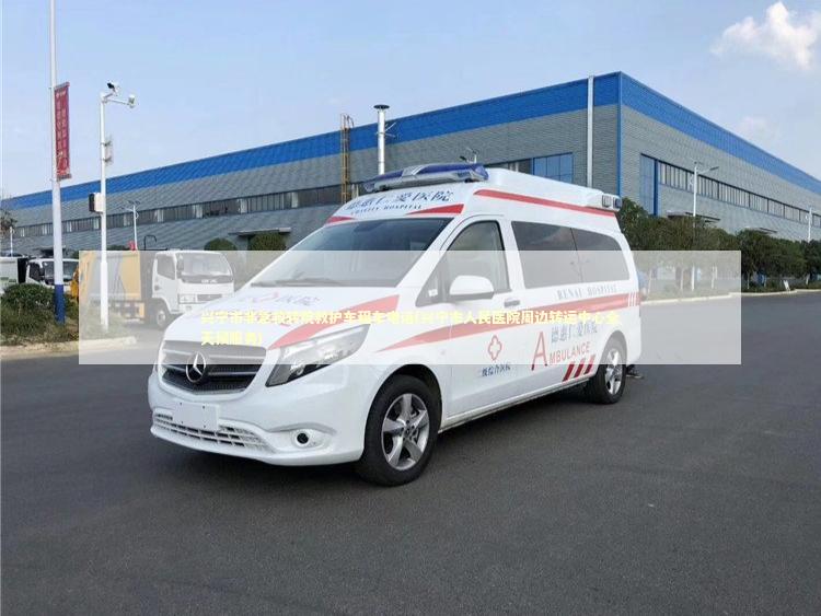 兴宁市非急救转院救护车租车电话(兴宁市人民医院周边转运中心全天候服务)