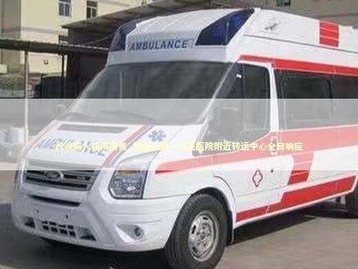 长途病人转院服务_陇南市第一人民医院附近转运中心全日响应