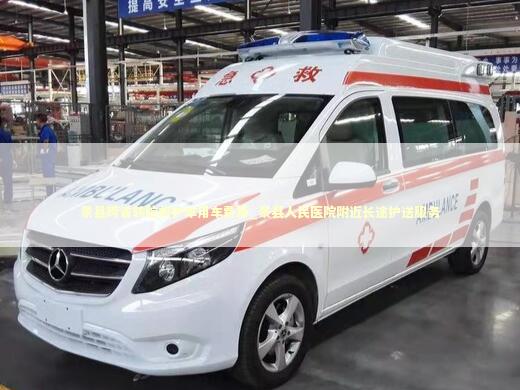 景县跨省转院救护车用车费用_景县人民医院附近长途护送服务
