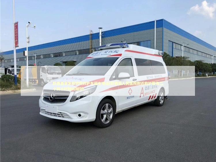 黔西县非急救转院救护车租车电话(黔西县人民医院附近救护服务二十四小时随叫随到)