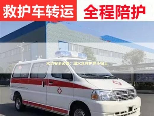 水边安全必备：溺水急救护理小贴士